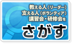 教える人（リーダー）支える人（ボランティア）講習会・研修会をさがす